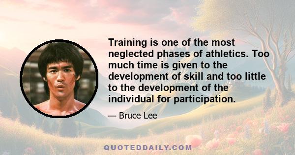 Training is one of the most neglected phases of athletics. Too much time is given to the development of skill and too little to the development of the individual for participation.