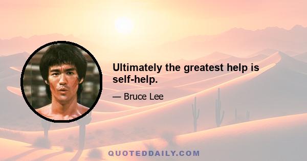 Ultimately the greatest help is self-help.