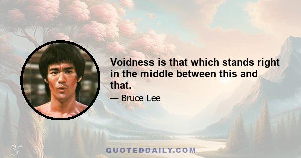 Voidness is that which stands right in the middle between this and that.