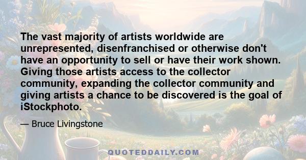 The vast majority of artists worldwide are unrepresented, disenfranchised or otherwise don't have an opportunity to sell or have their work shown. Giving those artists access to the collector community, expanding the