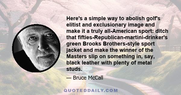 Here's a simple way to abolish golf's elitist and exclusionary image and make it a truly all-American sport: ditch that fifties-Republican-martini-drinker's green Brooks Brothers-style sport jacket and make the winner