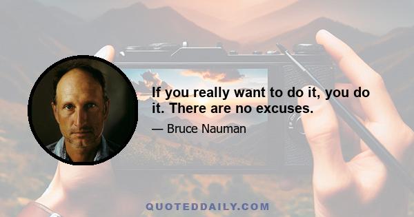 If you really want to do it, you do it. There are no excuses.