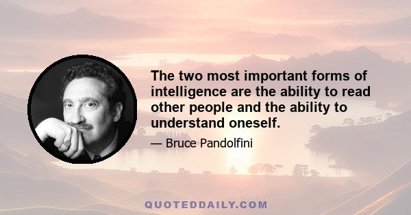 The two most important forms of intelligence are the ability to read other people and the ability to understand oneself.