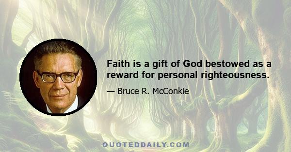 Faith is a gift of God bestowed as a reward for personal righteousness.