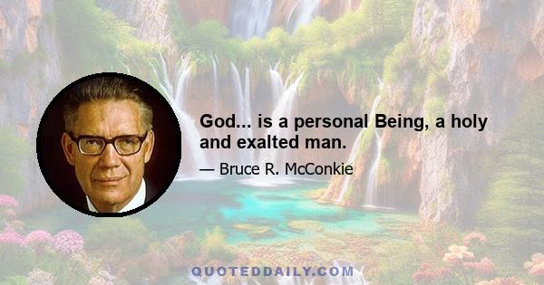 God... is a personal Being, a holy and exalted man.