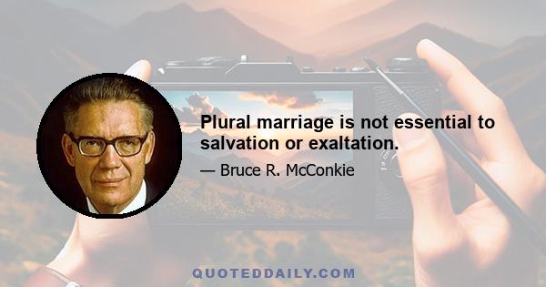 Plural marriage is not essential to salvation or exaltation.