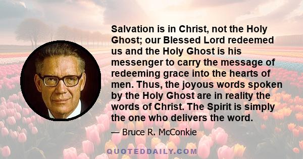 Salvation is in Christ, not the Holy Ghost; our Blessed Lord redeemed us and the Holy Ghost is his messenger to carry the message of redeeming grace into the hearts of men. Thus, the joyous words spoken by the Holy