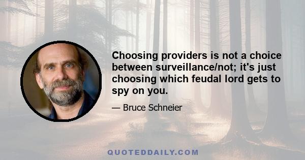 Choosing providers is not a choice between surveillance/not; it's just choosing which feudal lord gets to spy on you.