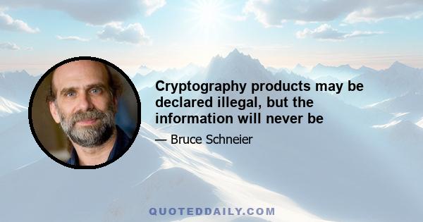 Cryptography products may be declared illegal, but the information will never be