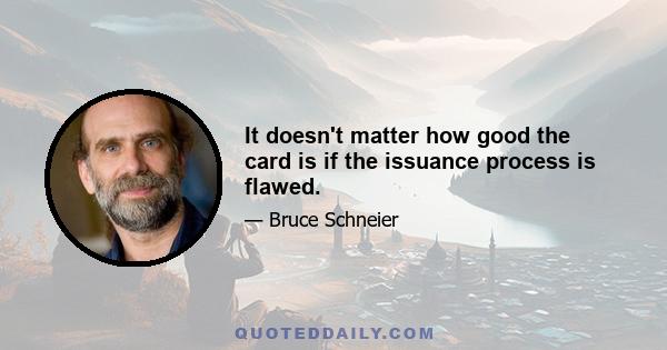 It doesn't matter how good the card is if the issuance process is flawed.