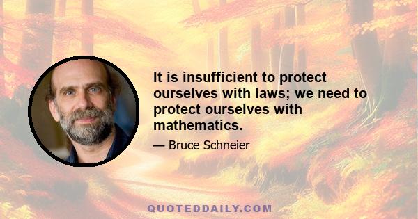 It is insufficient to protect ourselves with laws; we need to protect ourselves with mathematics.