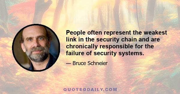 People often represent the weakest link in the security chain and are chronically responsible for the failure of security systems.