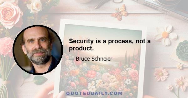 Security is a process, not a product.