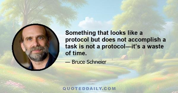 Something that looks like a protocol but does not accomplish a task is not a protocol—it’s a waste of time.