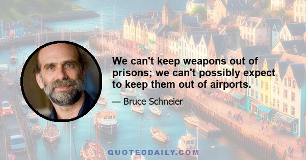 We can't keep weapons out of prisons; we can't possibly expect to keep them out of airports.