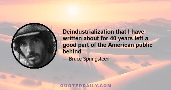 Deindustrialization that I have written about for 40 years left a good part of the American public behind.