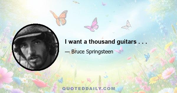 I want a thousand guitars . . .