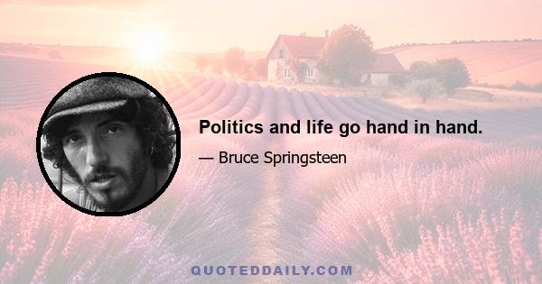 Politics and life go hand in hand.