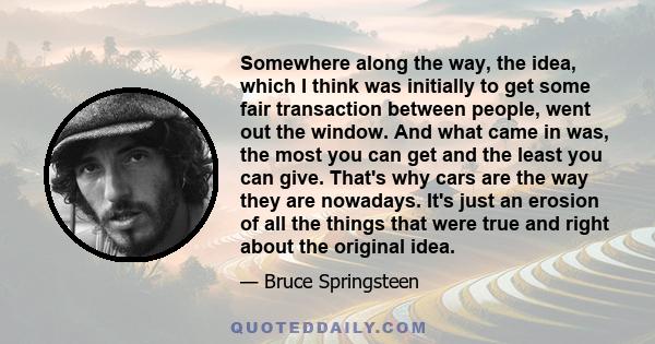 Somewhere along the way, the idea, which I think was initially to get some fair transaction between people, went out the window. And what came in was, the most you can get and the least you can give. That's why cars are 