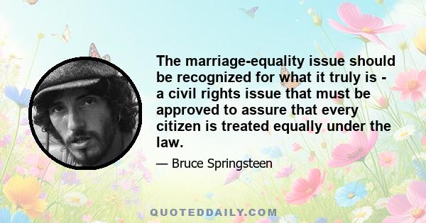 The marriage-equality issue should be recognized for what it truly is - a civil rights issue that must be approved to assure that every citizen is treated equally under the law.