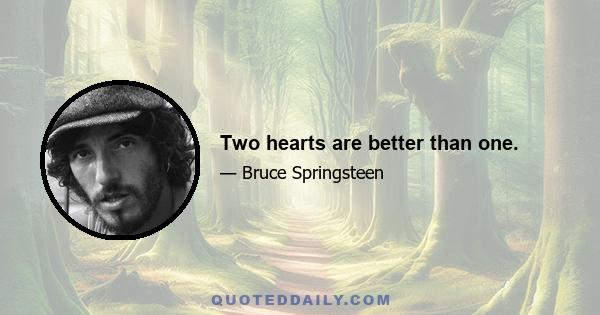 Two hearts are better than one.