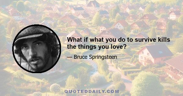 What if what you do to survive kills the things you love?