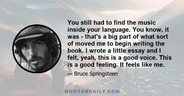 You still had to find the music inside your language. You know, it was - that's a big part of what sort of moved me to begin writing the book. I wrote a little essay and I felt, yeah, this is a good voice. This is a