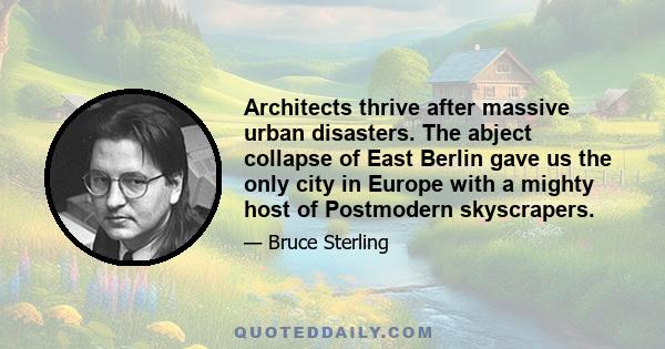 Architects thrive after massive urban disasters. The abject collapse of East Berlin gave us the only city in Europe with a mighty host of Postmodern skyscrapers.