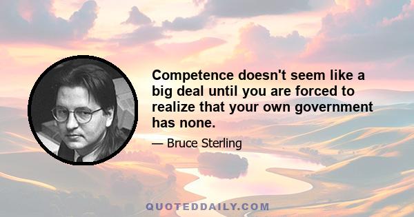 Competence doesn't seem like a big deal until you are forced to realize that your own government has none.