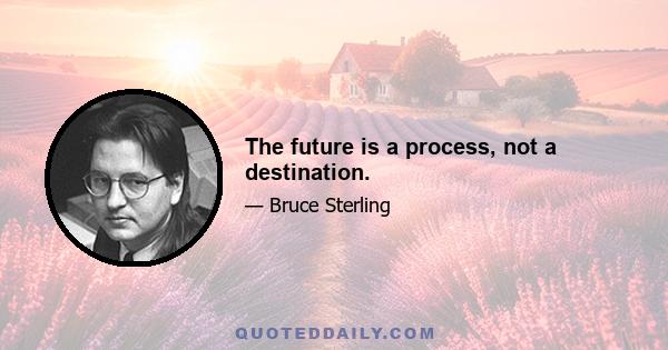 The future is a process, not a destination.