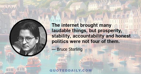 The internet brought many laudable things, but prosperity, stability, accountability and honest politics were not four of them.