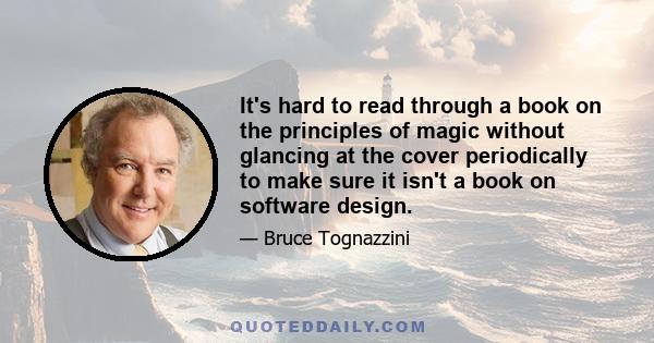 It's hard to read through a book on the principles of magic without glancing at the cover periodically to make sure it isn't a book on software design.