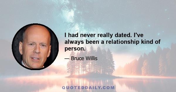 I had never really dated. I've always been a relationship kind of person.