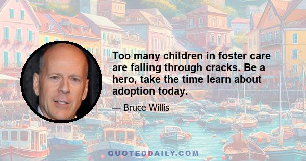 Too many children in foster care are falling through cracks. Be a hero, take the time learn about adoption today.