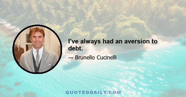 I've always had an aversion to debt.