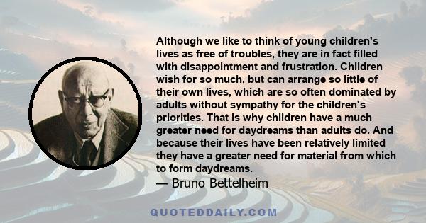 Although we like to think of young children's lives as free of troubles, they are in fact filled with disappointment and frustration. Children wish for so much, but can arrange so little of their own lives, which are so 