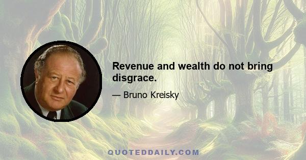 Revenue and wealth do not bring disgrace.