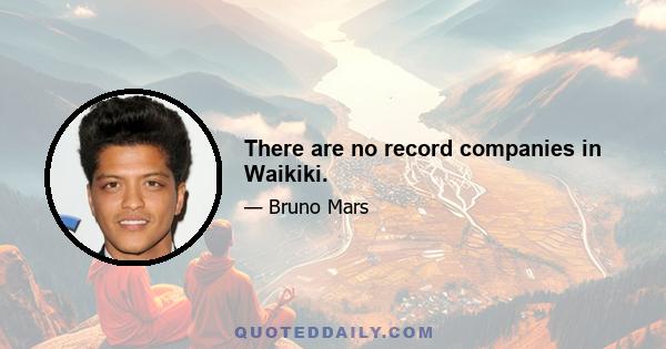 There are no record companies in Waikiki.