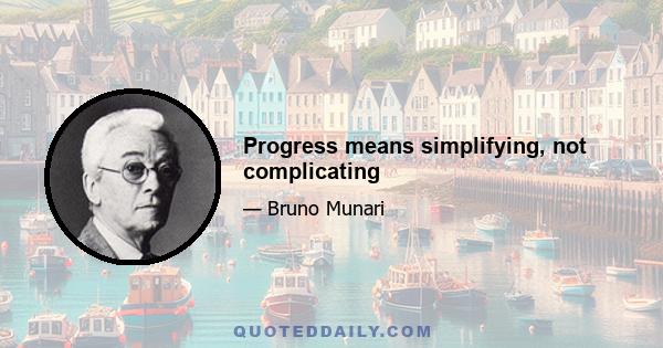 Progress means simplifying, not complicating