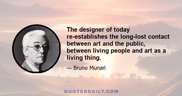 The designer of today re-establishes the long-lost contact between art and the public, between living people and art as a living thing.