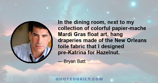 In the dining room, next to my collection of colorful papier-mache Mardi Gras float art, hang draperies made of the New Orleans toile fabric that I designed pre-Katrina for Hazelnut.