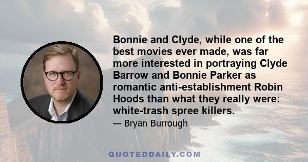 Bonnie and Clyde, while one of the best movies ever made, was far more interested in portraying Clyde Barrow and Bonnie Parker as romantic anti-establishment Robin Hoods than what they really were: white-trash spree