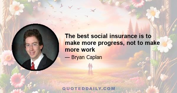 The best social insurance is to make more progress, not to make more work