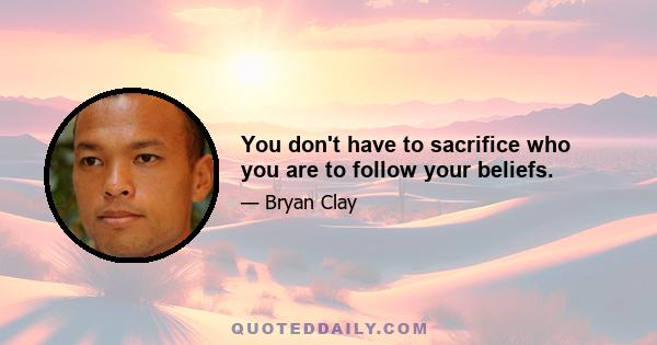 You don't have to sacrifice who you are to follow your beliefs.