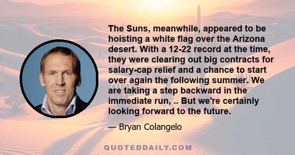 The Suns, meanwhile, appeared to be hoisting a white flag over the Arizona desert. With a 12-22 record at the time, they were clearing out big contracts for salary-cap relief and a chance to start over again the