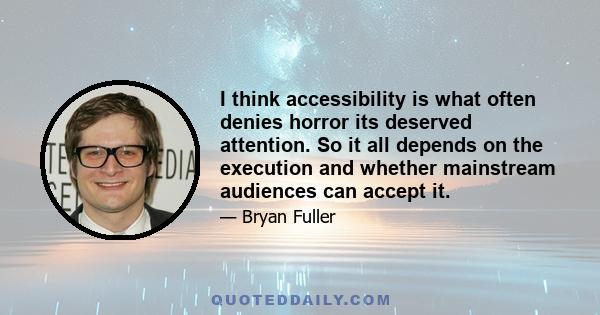 I think accessibility is what often denies horror its deserved attention. So it all depends on the execution and whether mainstream audiences can accept it.