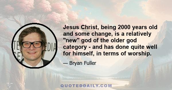 Jesus Christ, being 2000 years old and some change, is a relatively new god of the older god category - and has done quite well for himself, in terms of worship.