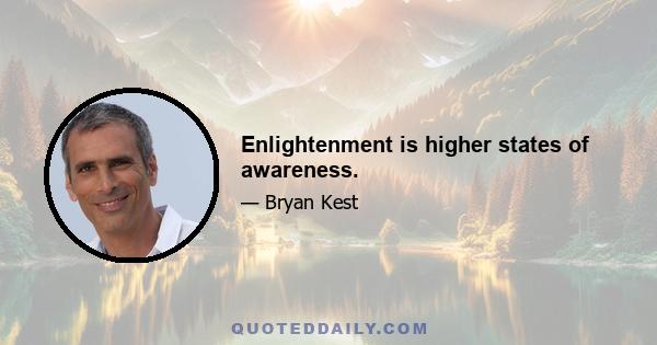 Enlightenment is higher states of awareness.