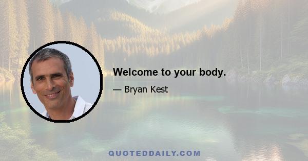 Welcome to your body.