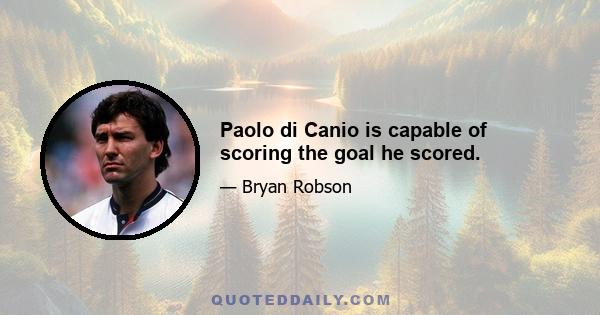 Paolo di Canio is capable of scoring the goal he scored.